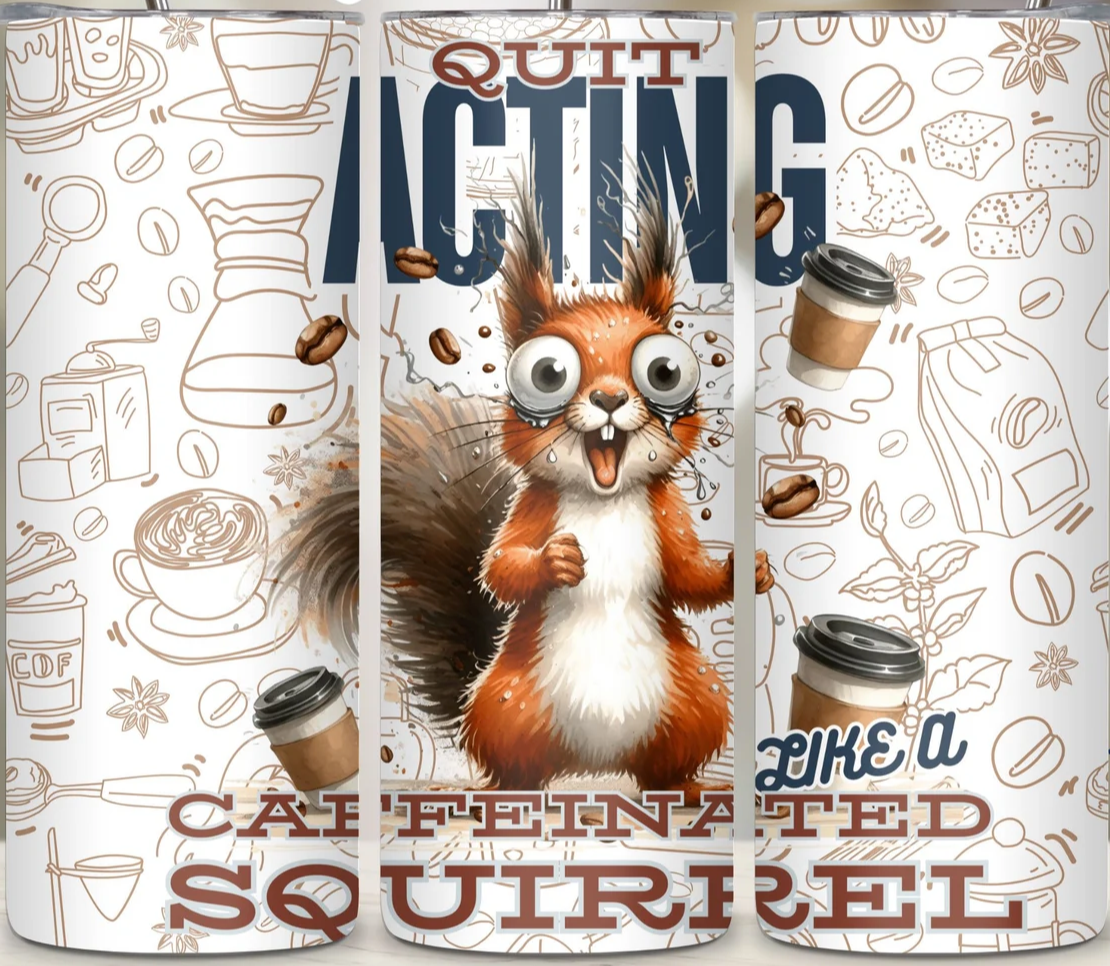 Quit Acting Like a Caffeinated Squirrel 20 oz Tumbler