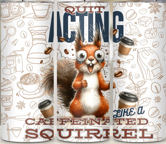 Quit Acting Like a Caffeinated Squirrel 20 oz Tumbler