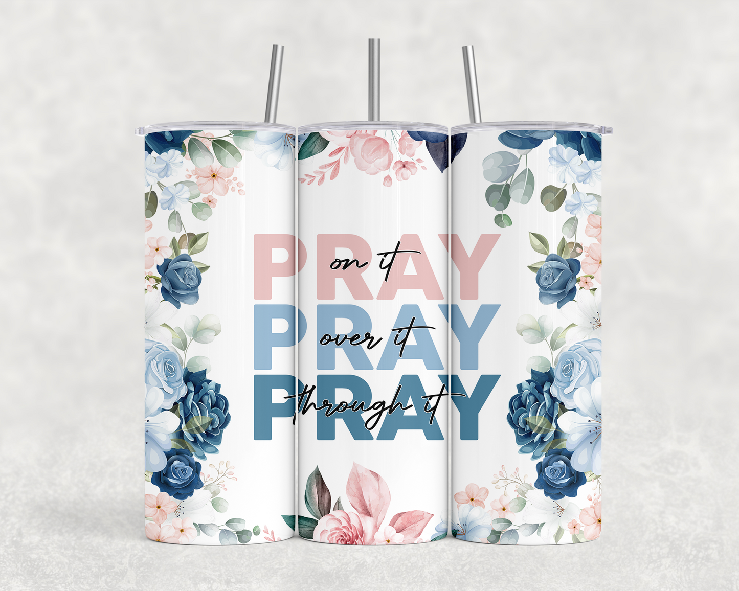 20 oz Pray On It, Pray Over it, Pray Through It Blue/Pink Floral Tumbler - The Redheaded StoryKeeper